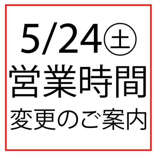 5/24(土)営業時間変更のお知らせ