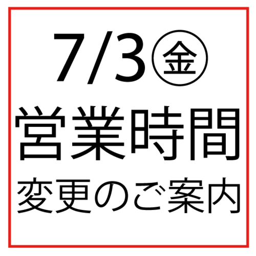 7/3(金)営業時間変更のお知らせ