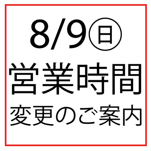 8/9(日)営業時間変更のお知らせ